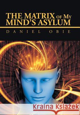 The Matrix of My Mind'S Asylum Daniel Obie 9781546230137