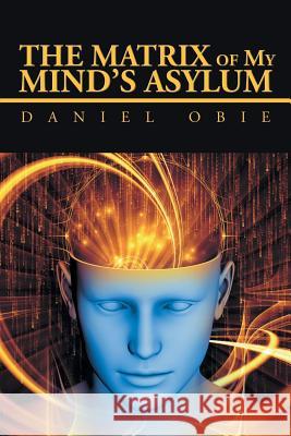 The Matrix of My Mind'S Asylum Daniel Obie 9781546230151