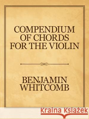 Compendium of Chords for the Violin Benjamin Whitcomb 9781546230731 Authorhouse