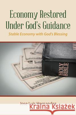 Economy Restored Under God'S Guidance: Stable Economy with God'S Blessing Jose Luis Hernandez 9781546232285