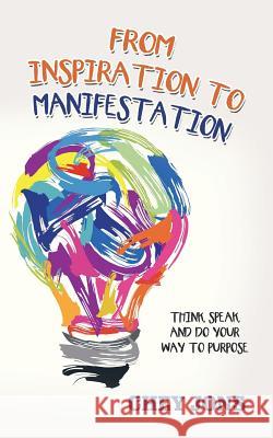 From Inspiration to Manifestation: Think, Speak, and Do Your Way to Purpose Chey Jons 9781546232551