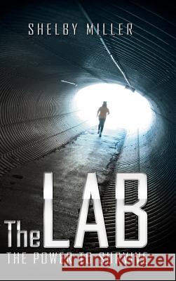 The Lab: The Power to Survive Shelby Miller 9781546233701 Authorhouse