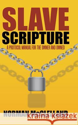 Slave Scripture: A Protocol Manual for the Owner and Owned Norman McClelland (Associate Nurse Director Education & Practice Development Tees and North East Yorkshire Nhs Trust Yor 9781546234074