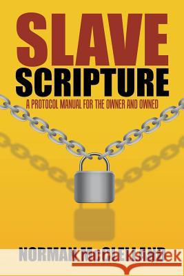 Slave Scripture: A Protocol Manual for the Owner and Owned Norman McClelland 9781546234098