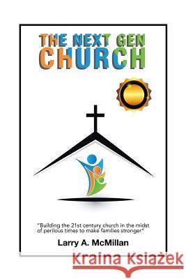 The Next Gen Church: Will the Church Stand? Larry A McMillan 9781546234234