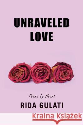 Unraveled Love: Poems by Heart Rida Gulati 9781546234494