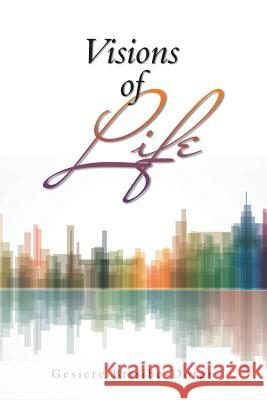 Visions of Life Gesiere Brisibe-Dorgu 9781546234821 Authorhouse