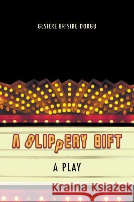 A Slippery Gift: A Play Gesiere Brisibe-Dorgu 9781546235392 Authorhouse