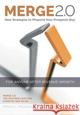 Merge 2.0: New Strategies to Pinpoint How Prospects Buy William MacDonald 9781546235613 Authorhouse