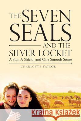 The Seven Seals and the Silver Locket: A Star, a Shield and One Smooth Stone Charlotte Taylor 9781546235682 Authorhouse