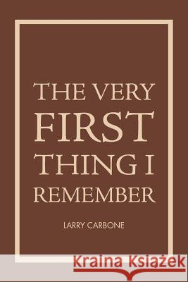 The Very First Thing I Remember Larry Carbone (University of California, San Francisco) 9781546235811