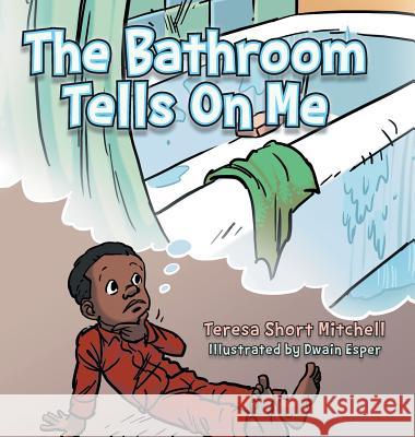 The Bathroom Tells on Me Teresa Short Mitchell, Dwain Esper 9781546235842