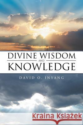 Divine Wisdom and Knowledge David Inyang 9781546235972 Authorhouse