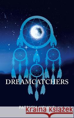 Dreamcatchers Patricia Young, PhD, RN 9781546236368 Authorhouse