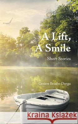 A Lift, a Smile: Short Stories Gesiere Brisibe-Dorgu 9781546236641 Authorhouse