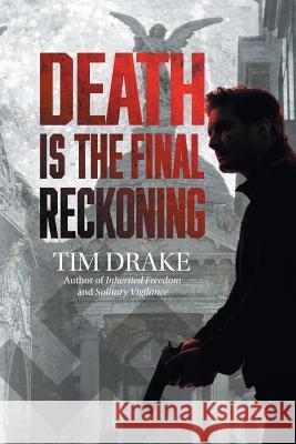 Death Is the Final Reckoning: A Sequel to Solitary Vigilance Tim Drake 9781546236764 Authorhouse