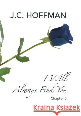 I Will Always Find You: Chapter 5 J C Hoffman 9781546237105 Authorhouse