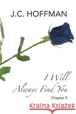 I Will Always Find You: Chapter 5 J C Hoffman 9781546237129 Authorhouse