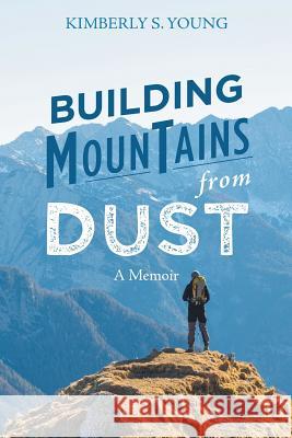 Building Mountains from Dust: A Memoir Kimberly S. Young 9781546237631 Authorhouse