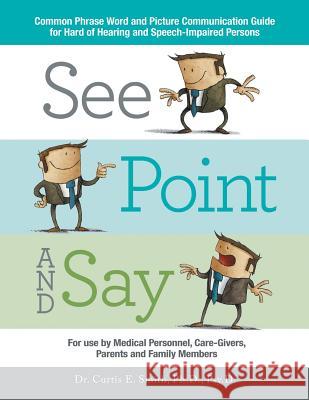 See, Point, and Say: Common Phrase Word and Picture Communication Guide for Hard-Of-Hearing and Speech-Impaired Persons Curtis Smith 9781546238829