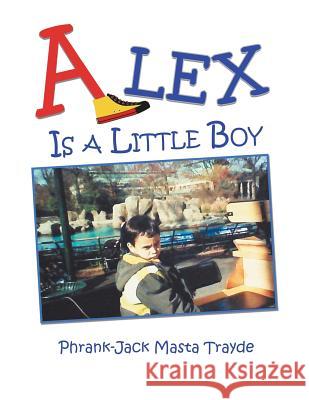 Alex Is a Little Boy Phrank-Jack Masta Trayde 9781546239055 Authorhouse