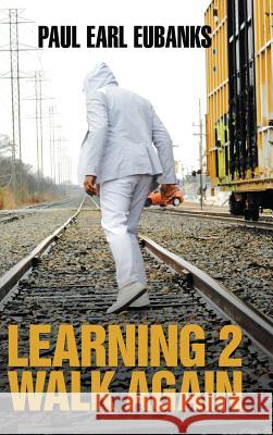 Learning 2 Walk Again Paul Earl Eubanks 9781546239383