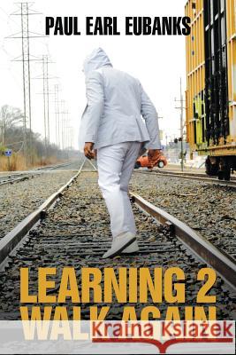 Learning 2 Walk Again Paul Earl Eubanks 9781546239390
