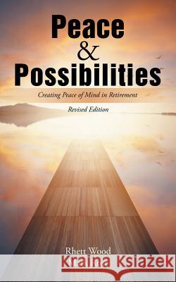 Peace & Possibilities: Creating Peace of Mind in Retirement Rhett Wood, Mark Rose 9781546239673 Authorhouse