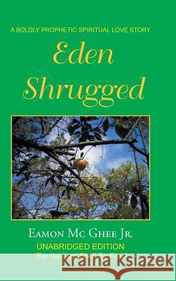 Eden Shrugged: Unabridged Edition For the Last Shall Be First MC Ghee, Eamon, Jr. 9781546240075 Authorhouse