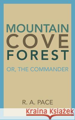 Mountain Cove Forest: Or, the Commander R. A. Pace 9781546241409 Authorhouse