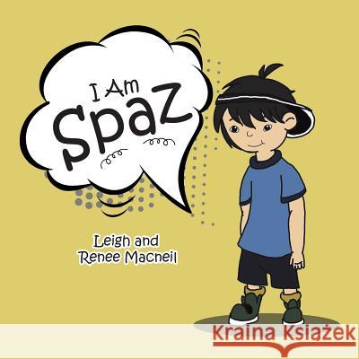 I Am Spaz Leigh and Renee MacNeil 9781546241522