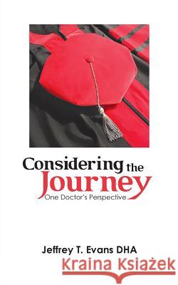 Considering the Journey: One Doctor'S Perspective Jeffrey T Evans Dha 9781546241799 Authorhouse