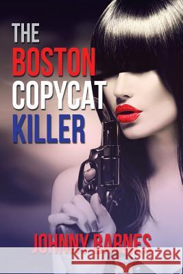 The Boston Copycat Killer Johnny Barnes 9781546241843 Authorhouse