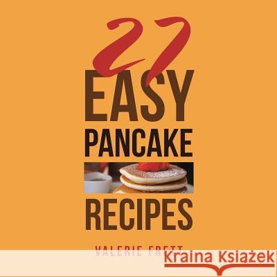 27 Easy Pancake Recipes Valerie Frett 9781546242642 Authorhouse