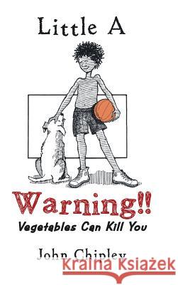 Warning!!: Vegetables Can Kill You John Chipley 9781546242840 Authorhouse