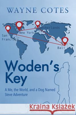 Woden'S Key: A Me, the World, and a Dog Named Steve Adventure Cotes, Wayne 9781546242932