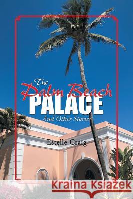 The Palm Beach Palace: And Other Stories Estelle Craig 9781546243090 Authorhouse