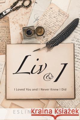 Liv & I: I Loved You and I Never Knew I Did Eslinda Guliya 9781546244233 Authorhouse