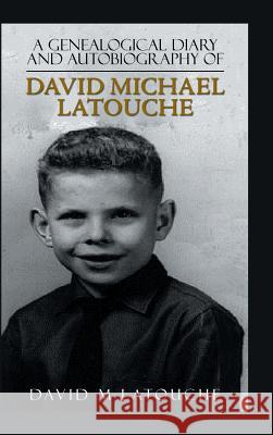 A Genealogical Diary and Autobiography of David Michael Latouche David M Latouche 9781546245926