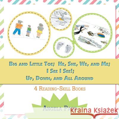 Big and Little Toe; He, She, We, and Me; I See I See!; Up, Down, and All Around: 4 Reading Skill Books Angela Page 9781546246664