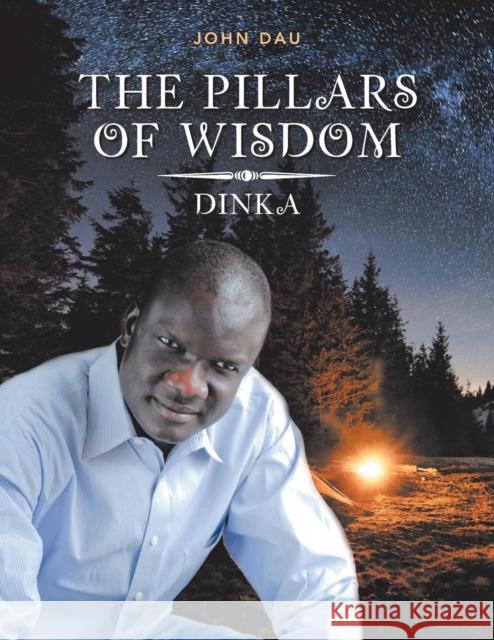 The Pillars of Wisdom: Dinka John Dau 9781546247210 Authorhouse