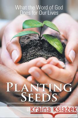 Planting Seeds: What the Word of God Does for Our Lives Lenora Turner 9781546247357