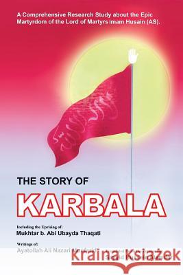 The Story of Karbala Sayyid Hussein Alamdar Ayatolla Ali Nazari Munfarid Muktar B. Abi Ubayda Thaqati 9781546247661