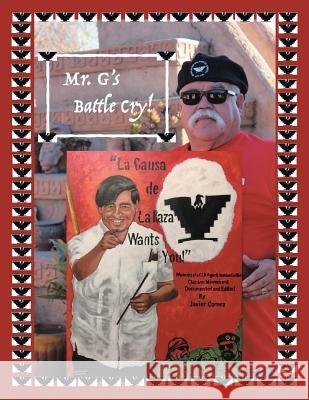 Mr. G's Battle Cry! La Causa De La Raza Wants You Gomez, Javier 9781546248330 Authorhouse