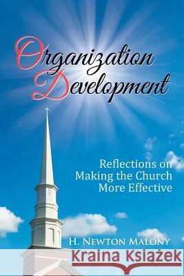 Organization Development: Reflections on Making the Church More Effective H. Newton Malony 9781546248828