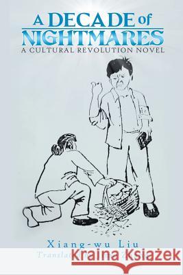 A Decade of Nightmares: A Cultural Revolution Novel Xiang-Wu Liu 9781546249030 Authorhouse