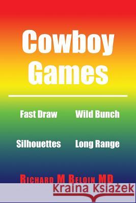 Cowboy Games Richard M Beloin, MD 9781546249221 Authorhouse