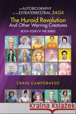 The Autobiography of an Extraterrestrial Saga: The Huroid Revolution and Other Warring Creatures Craig Campobasso 9781546249696 Authorhouse