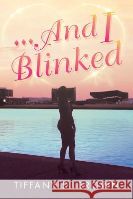 ...And I Blinked Brown, Tiffany 9781546251156 Authorhouse