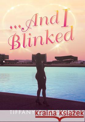 ...And I Blinked Tiffany Brown 9781546251163 Authorhouse